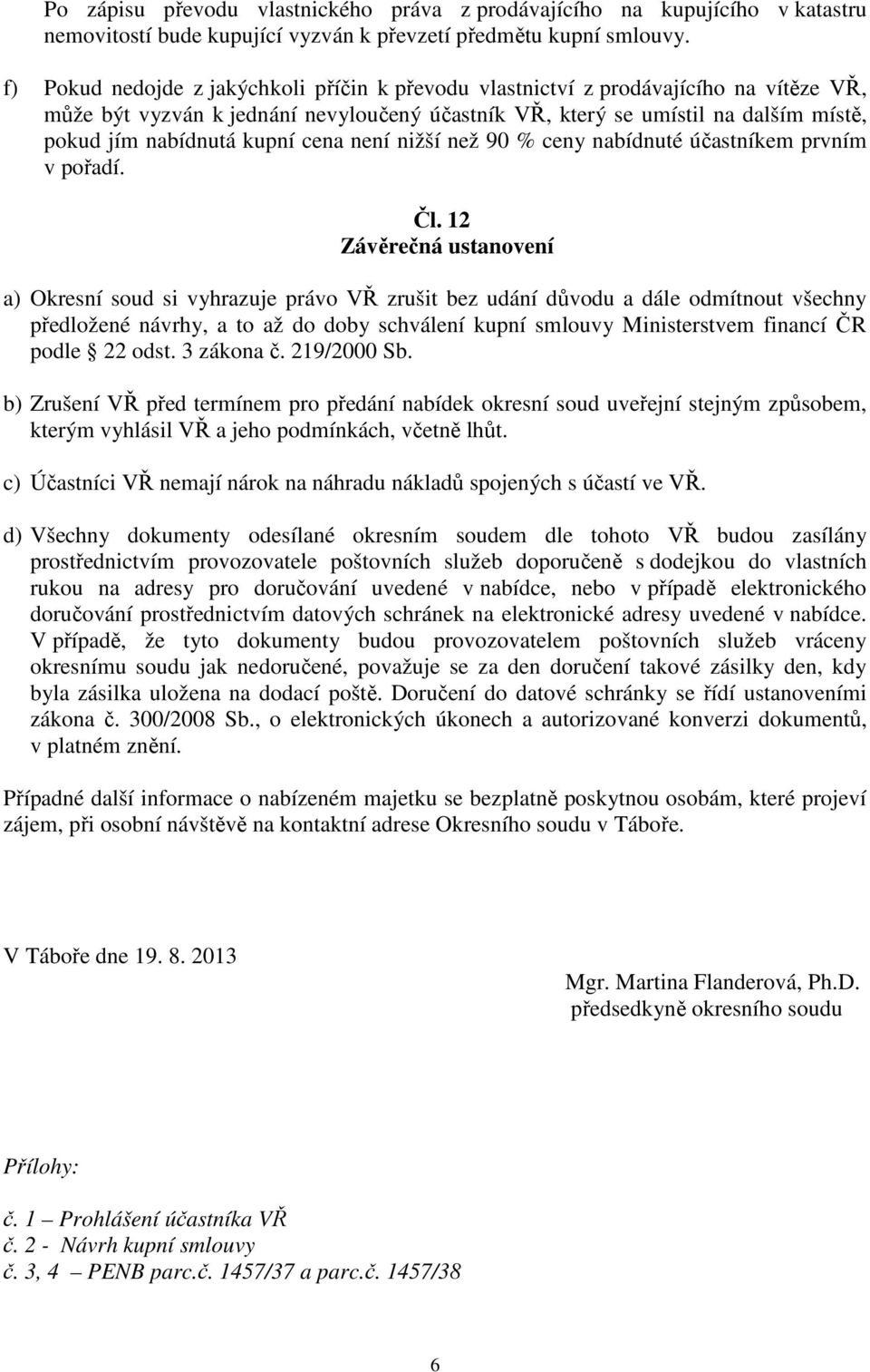 cena není nižší než 90 % ceny nabídnuté účastníkem prvním v pořadí. Čl.