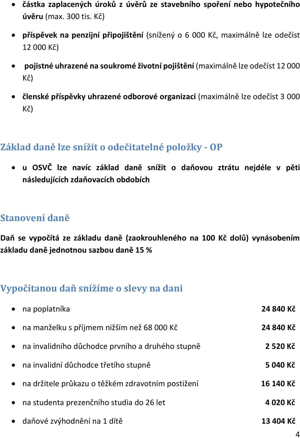 uhrazené odborové organizaci (maximálně lze odečíst 3 000 Kč) Základ daně lze snížit o odečitatelné položky - OP u OSVČ lze navíc základ daně snížit o daňovou ztrátu nejdéle v pěti následujících