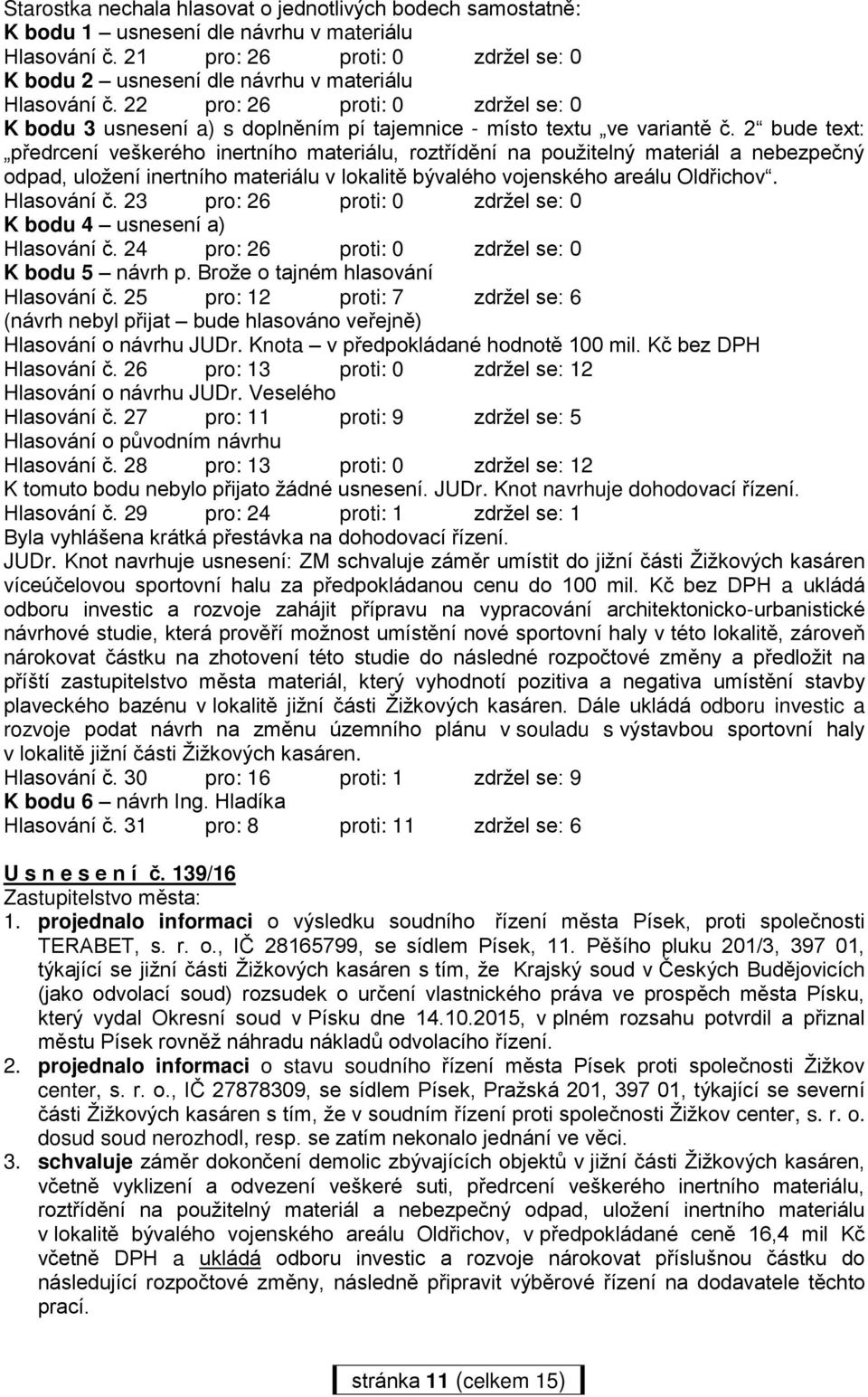 2 bude text: předrcení veškerého inertního materiálu, roztřídění na použitelný materiál a nebezpečný odpad, uložení inertního materiálu v lokalitě bývalého vojenského areálu Oldřichov. Hlasování č.