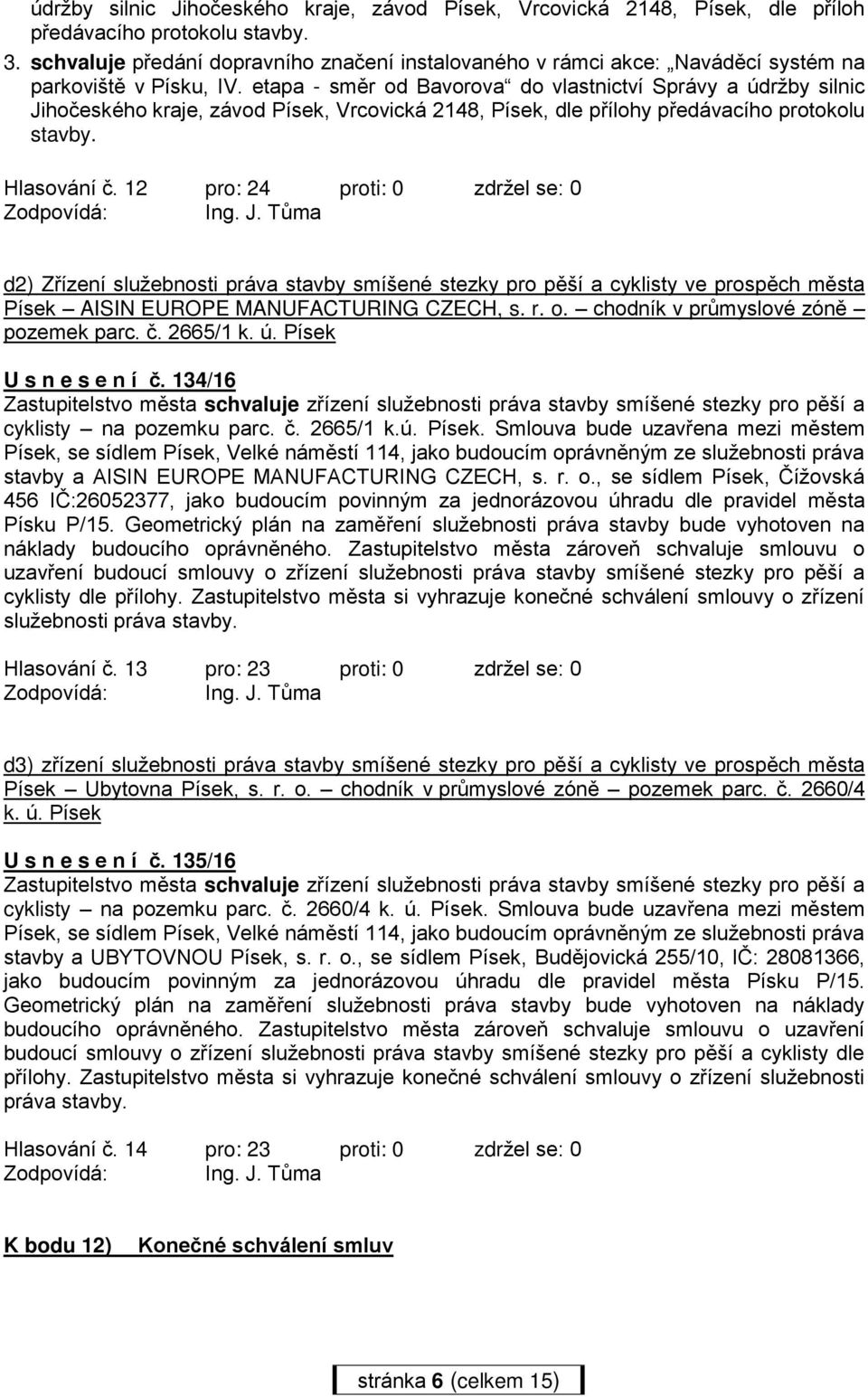 etapa - směr od Bavorova do vlastnictví Správy a údržby silnic Jihočeského kraje, závod Písek, Vrcovická 2148, Písek, dle přílohy předávacího protokolu stavby. Hlasování č.