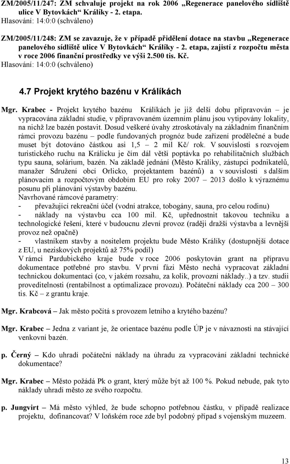 etapa, zajistí z rozpočtu města v roce 2006 finanční prostředky ve výši 2.500 tis. Kč. 4.7 Projekt krytého bazénu v Králíkách Mgr.