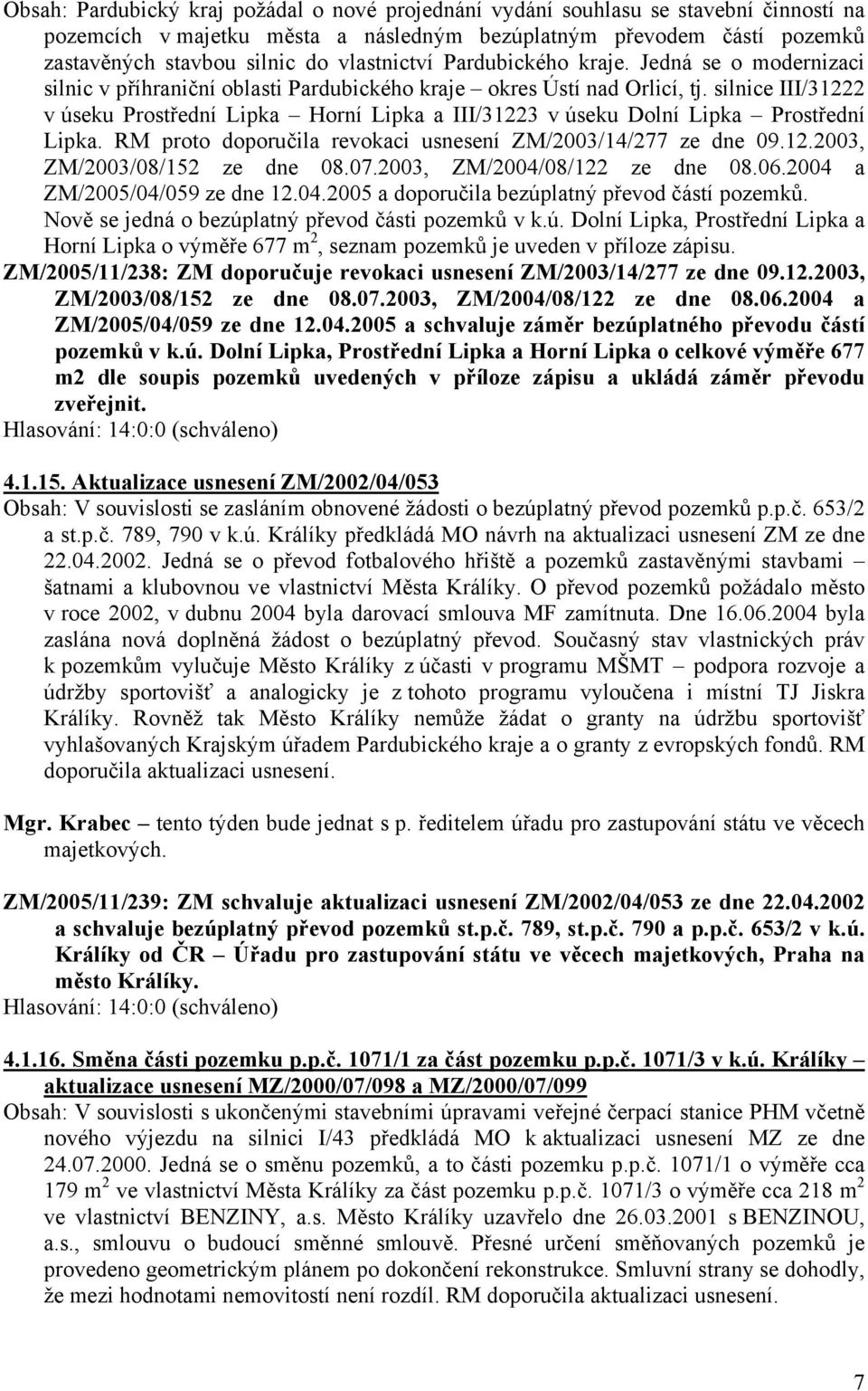 silnice III/31222 v úseku Prostřední Lipka Horní Lipka a III/31223 v úseku Dolní Lipka Prostřední Lipka. RM proto doporučila revokaci usnesení ZM/2003/14/277 ze dne 09.12.2003, ZM/2003/08/152 ze dne 08.