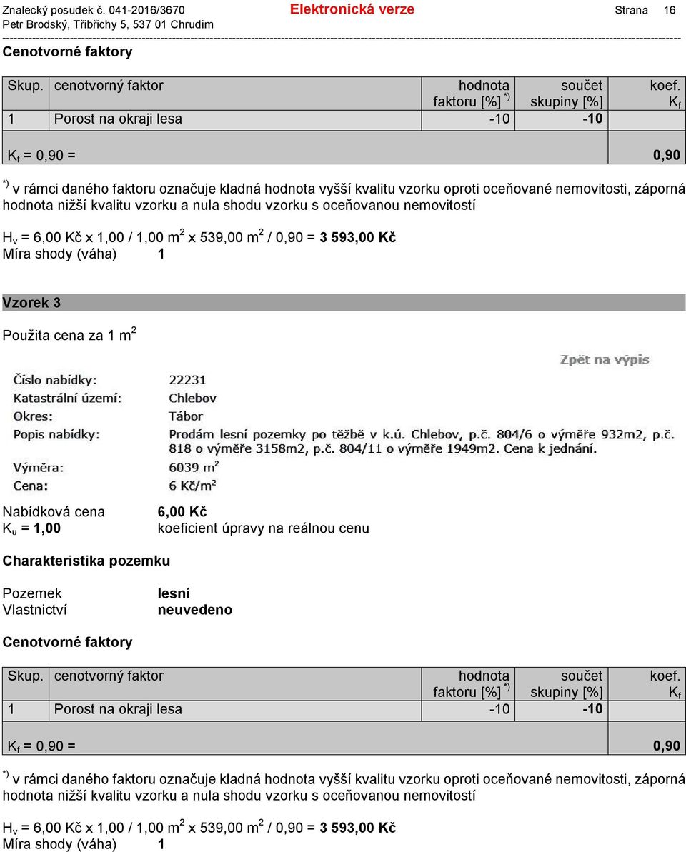 0,90 = 0,90 H v = 6,00 Kč x 1,00 / 1,00 m 2 x 539,00 m 2 / 0,90 = 3 593,00