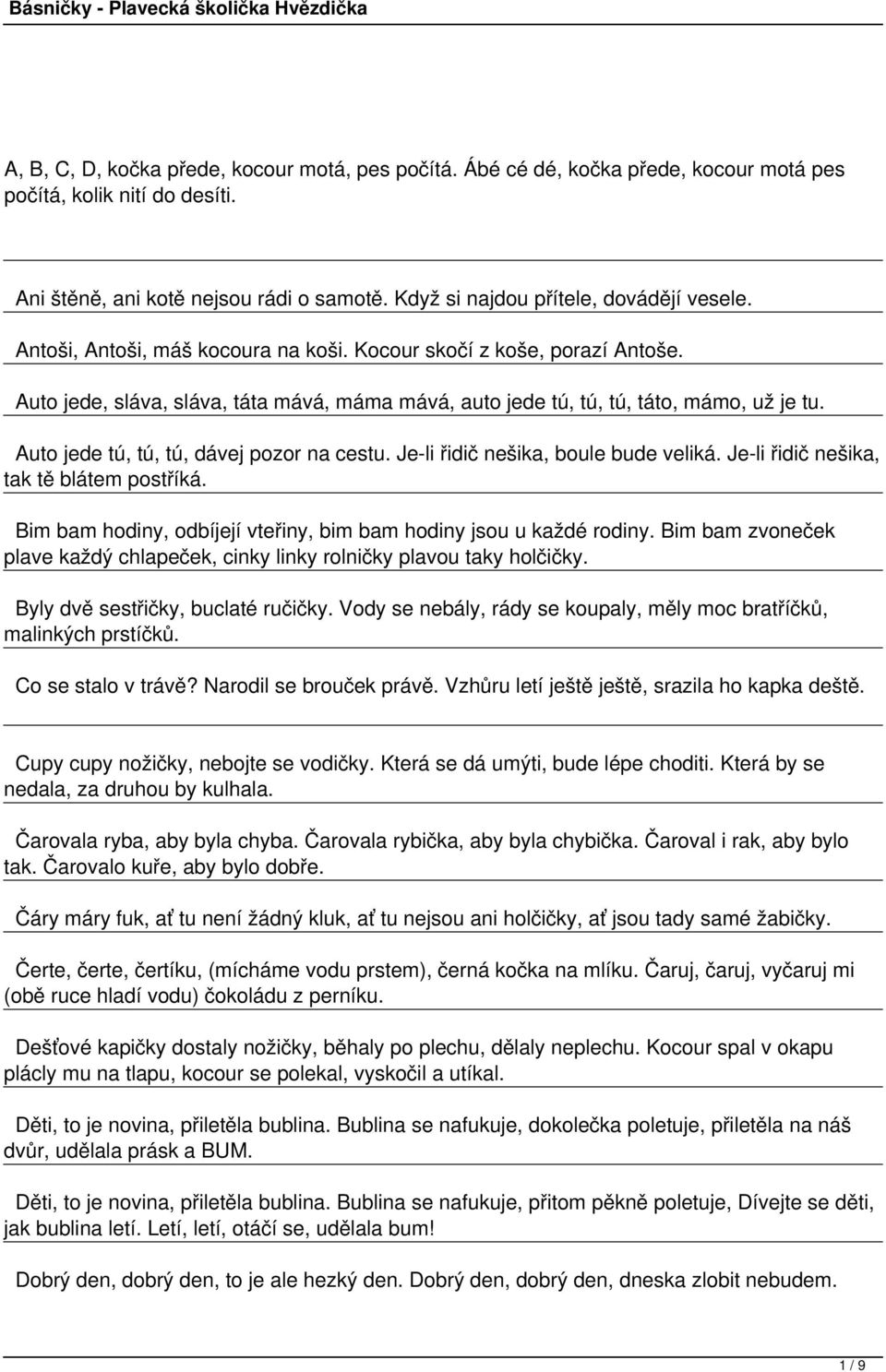 Auto jede, sláva, sláva, táta mává, máma mává, auto jede tú, tú, tú, táto, mámo, už je tu. Auto jede tú, tú, tú, dávej pozor na cestu. Je-li řidič nešika, boule bude veliká.