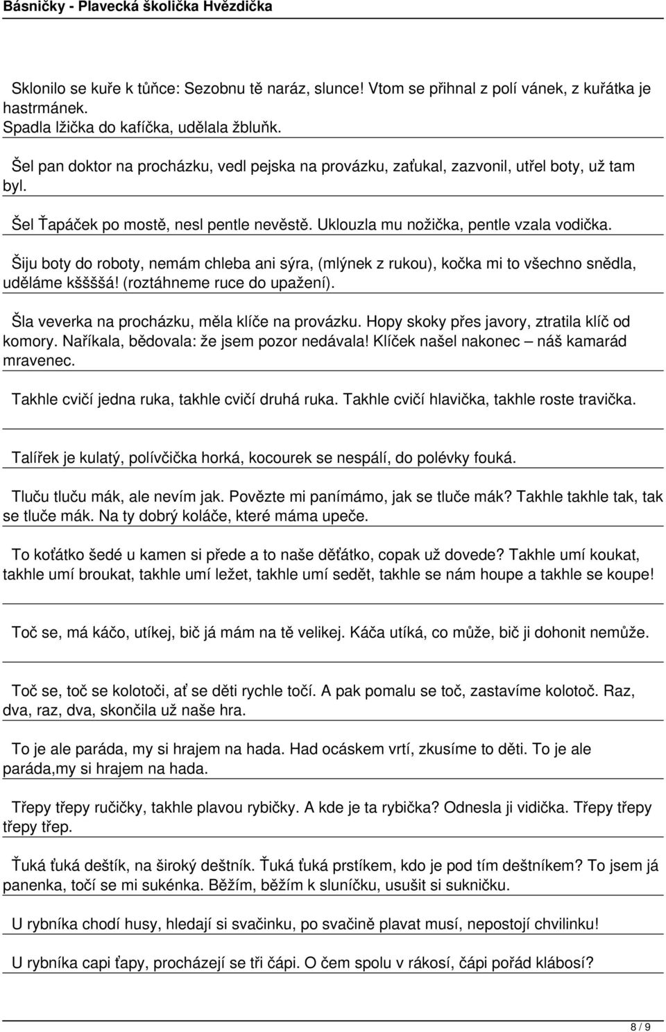 Šiju boty do roboty, nemám chleba ani sýra, (mlýnek z rukou), kočka mi to všechno snědla, uděláme kššššá! (roztáhneme ruce do upažení). Šla veverka na procházku, měla klíče na provázku.