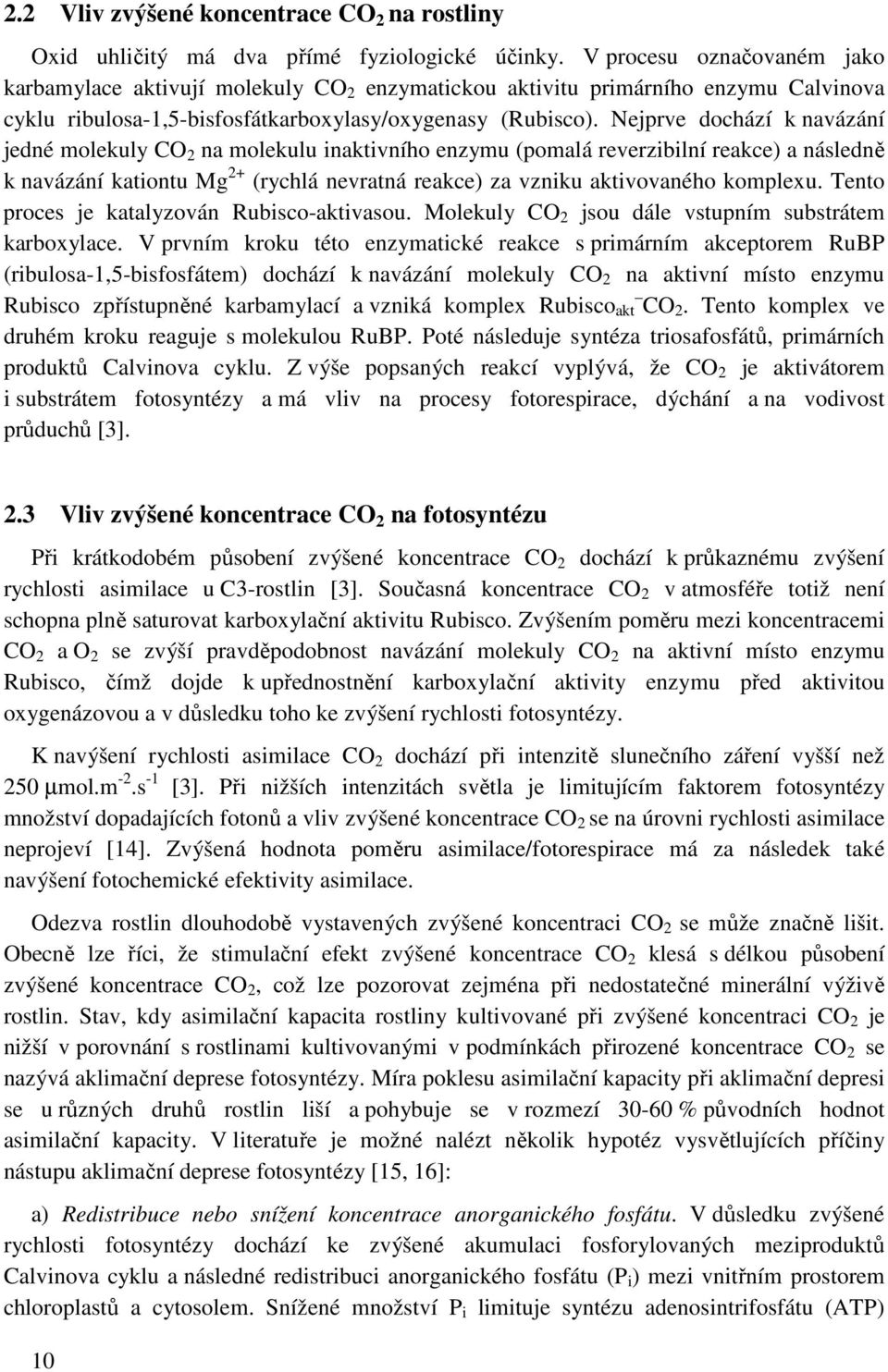 Nejprve dochází k navázání jedné molekuly CO 2 na molekulu inaktivního enzymu (pomalá reverzibilní reakce) a následně k navázání kationtu Mg 2+ (rychlá nevratná reakce) za vzniku aktivovaného