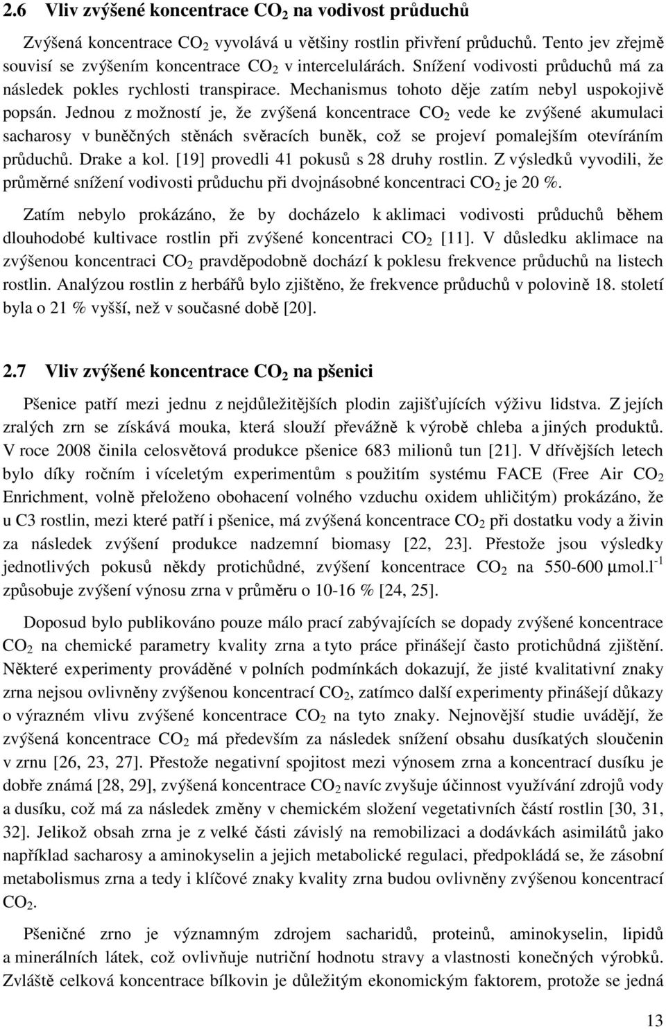 Jednou z možností je, že zvýšená koncentrace CO 2 vede ke zvýšené akumulaci sacharosy v buněčných stěnách svěracích buněk, což se projeví pomalejším otevíráním průduchů. Drake a kol.