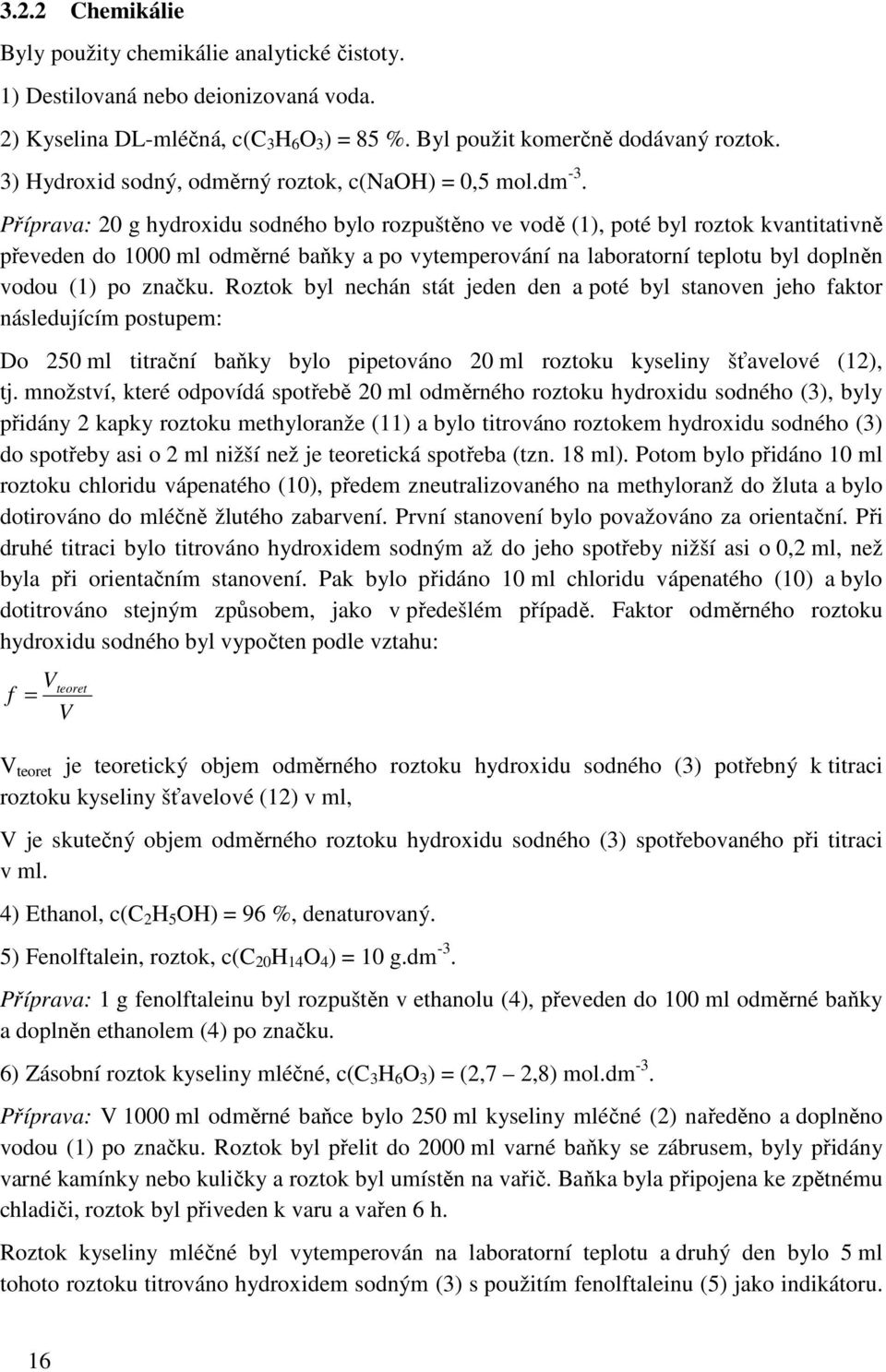 Příprava: 20 g hydroxidu sodného bylo rozpuštěno ve vodě (1), poté byl roztok kvantitativně převeden do 1000 ml odměrné baňky a po vytemperování na laboratorní teplotu byl doplněn vodou (1) po značku.
