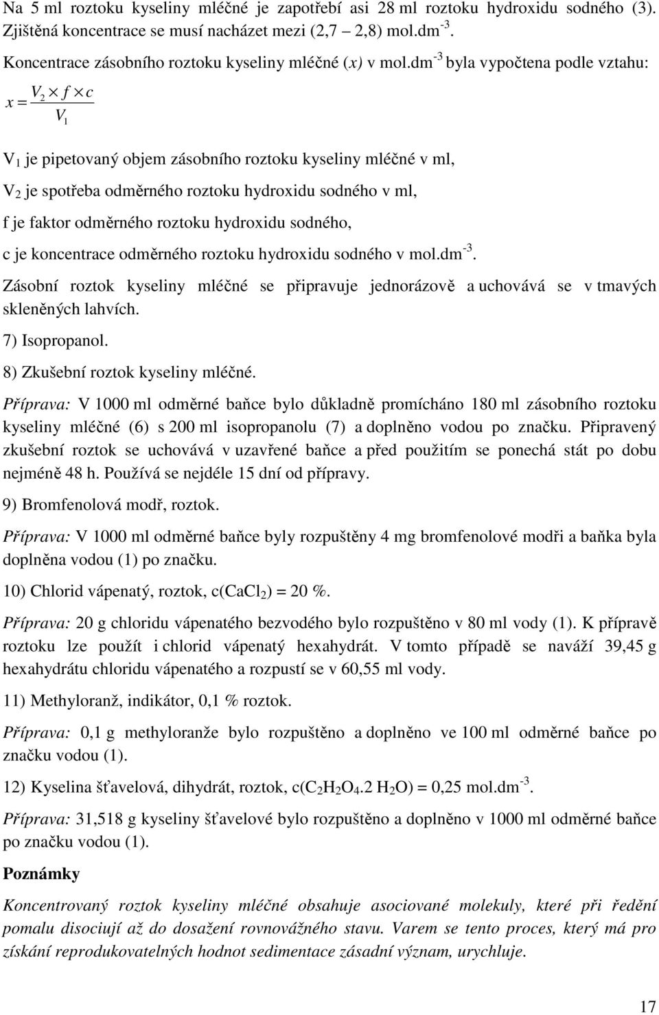 dm -3 byla vypočtena podle vztahu: V2 f c x = V 1 V 1 je pipetovaný objem zásobního roztoku kyseliny mléčné v ml, V 2 je spotřeba odměrného roztoku hydroxidu sodného v ml, f je faktor odměrného