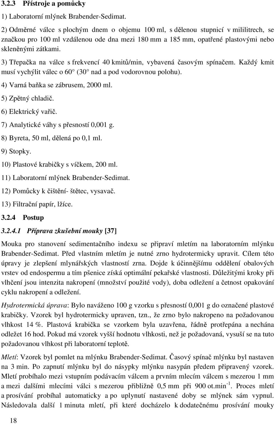 3) Třepačka na válce s frekvencí 40 kmitů/min, vybavená časovým spínačem. Každý kmit musí vychýlit válec o 60 (30 nad a pod vodorovnou polohu). 4) Varná baňka se zábrusem, 2000 ml. 5) Zpětný chladič.
