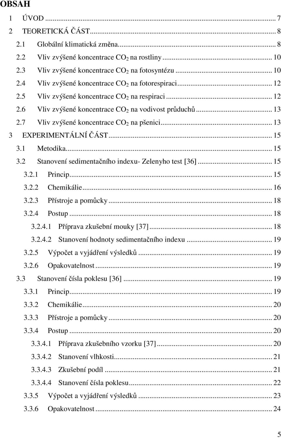 1 Metodika... 15 3.2 Stanovení sedimentačního indexu- Zelenyho test [36]... 15 3.2.1 Princip... 15 3.2.2 Chemikálie... 16 3.2.3 Přístroje a pomůcky... 18 3.2.4 Postup... 18 3.2.4.1 Příprava zkušební mouky [37].