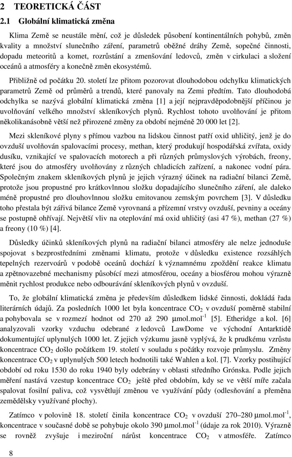 dopadu meteoritů a komet, rozrůstání a zmenšování ledovců, změn v cirkulaci a složení oceánů a atmosféry a konečně změn ekosystémů. Přibližně od počátku 20.
