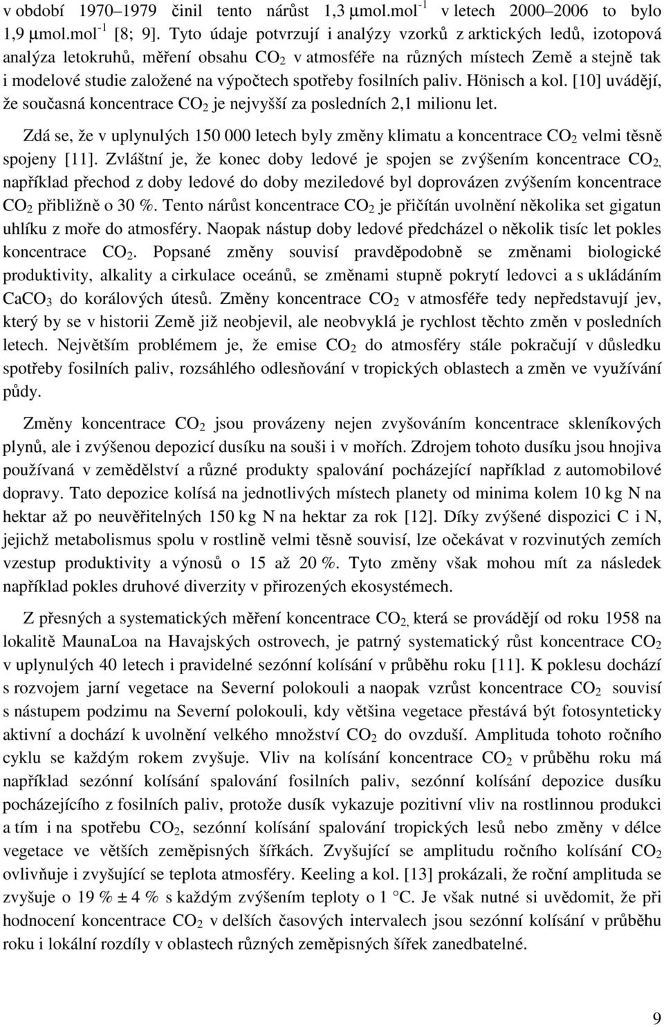 spotřeby fosilních paliv. Hönisch a kol. [10] uvádějí, že současná koncentrace CO 2 je nejvyšší za posledních 2,1 milionu let.