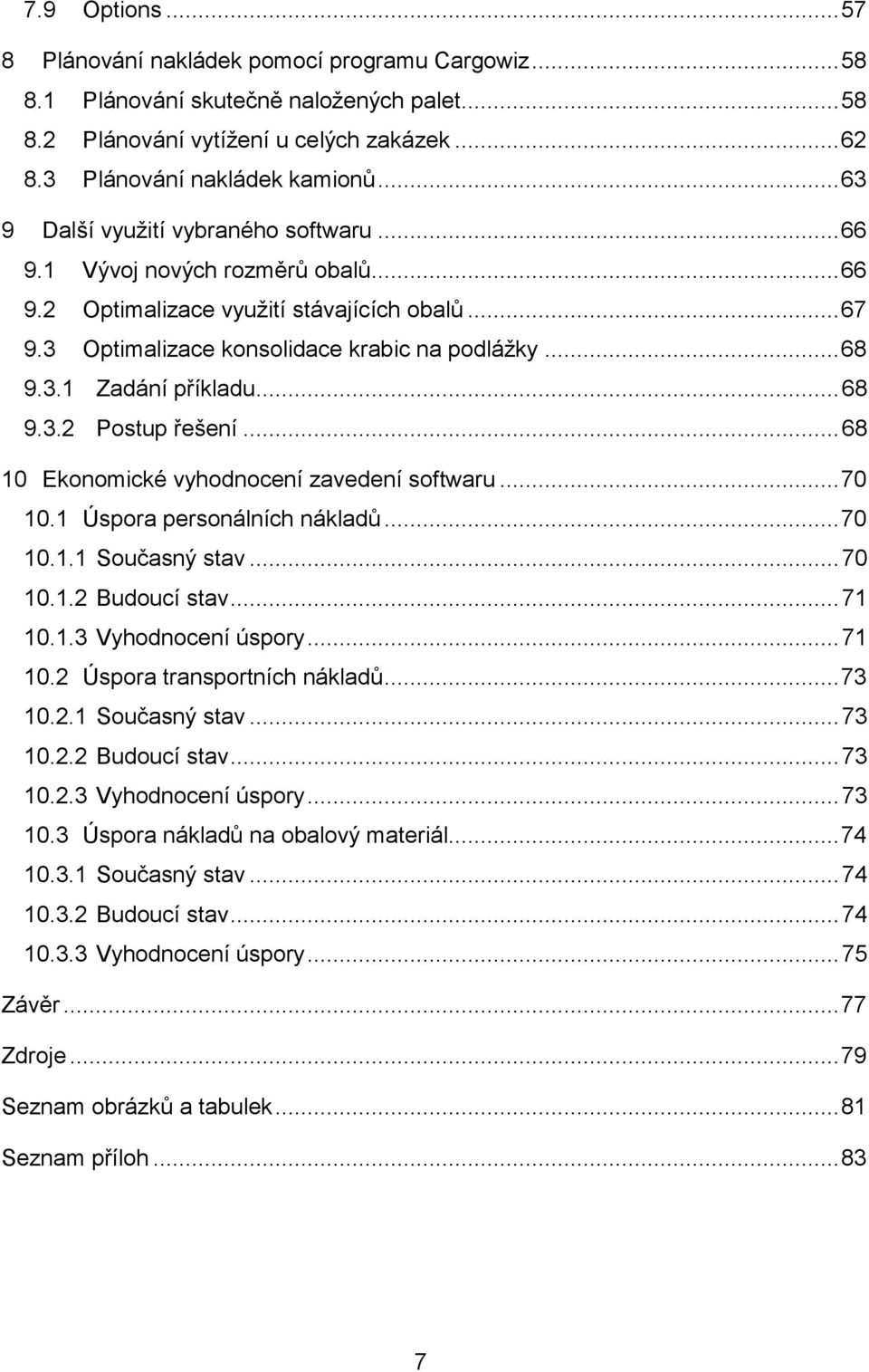 .. 68 9.3.2 Postup řešení... 68 10 Ekonomické vyhodnocení zavedení softwaru... 70 10.1 Úspora personálních nákladů... 70 10.1.1 Současný stav... 70 10.1.2 Budoucí stav... 71 10.1.3 Vyhodnocení úspory.