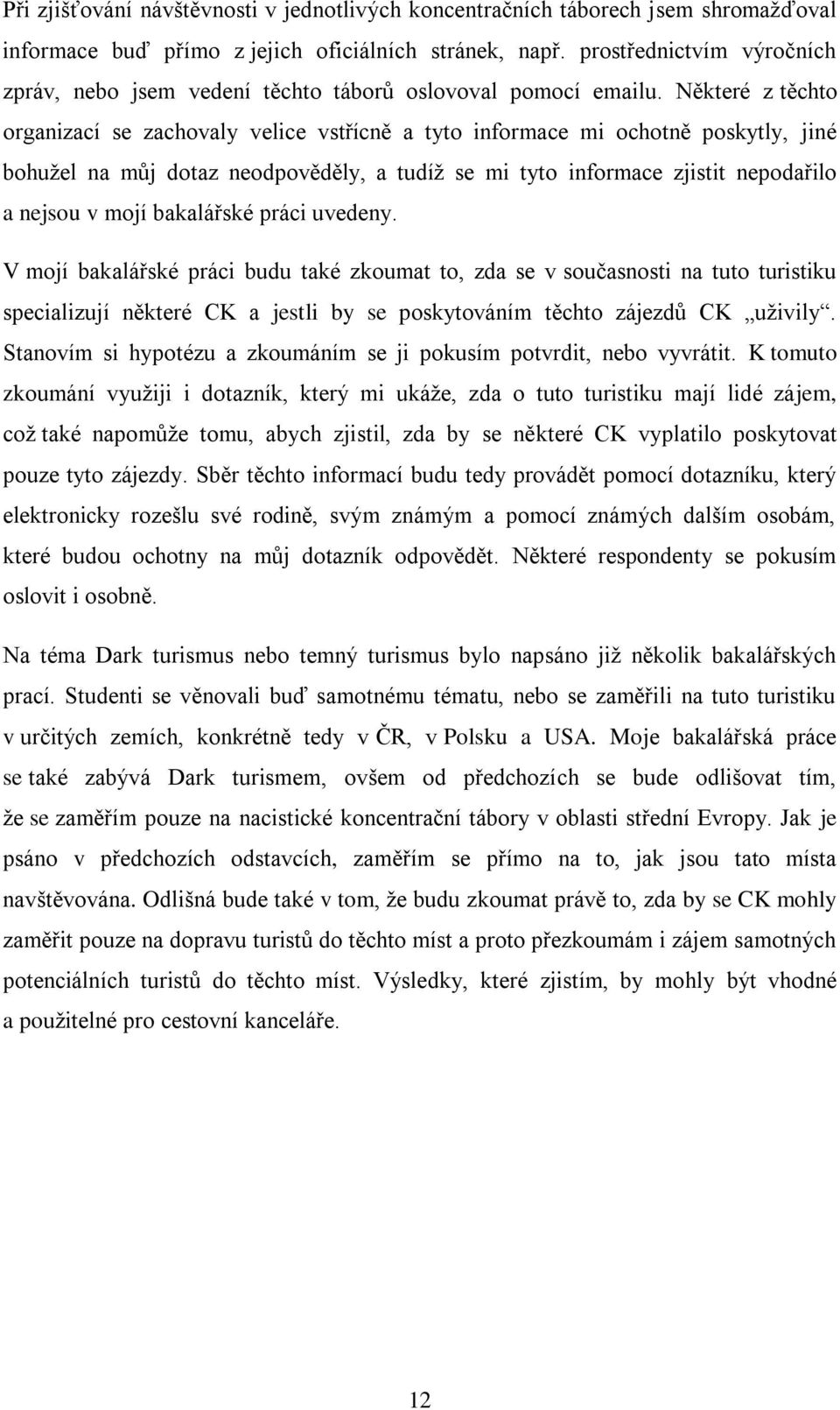 Některé z těchto organizací se zachovaly velice vstřícně a tyto informace mi ochotně poskytly, jiné bohužel na můj dotaz neodpověděly, a tudíž se mi tyto informace zjistit nepodařilo a nejsou v mojí