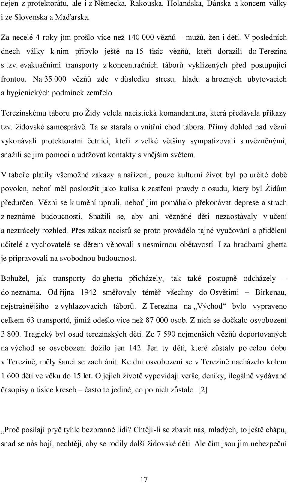 Na 35 000 vězňů zde v důsledku stresu, hladu a hrozných ubytovacích a hygienických podmínek zemřelo. Terezínskému táboru pro Židy velela nacistická komandantura, která předávala příkazy tzv.