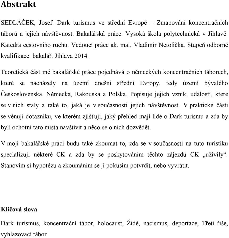 Teoretická část mé bakalářské práce pojednává o německých koncentračních táborech, které se nacházely na území dnešní střední Evropy, tedy území bývalého Československa, Německa, Rakouska a Polska.