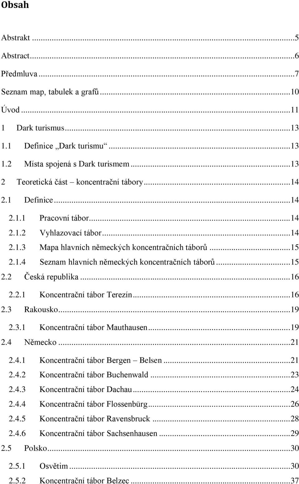 .. 15 2.2 Česká republika... 16 2.2.1 Koncentrační tábor Terezín... 16 2.3 Rakousko... 19 2.3.1 Koncentrační tábor Mauthausen... 19 2.4 Německo... 21 2.4.1 Koncentrační tábor Bergen Belsen... 21 2.4.2 Koncentrační tábor Buchenwald.