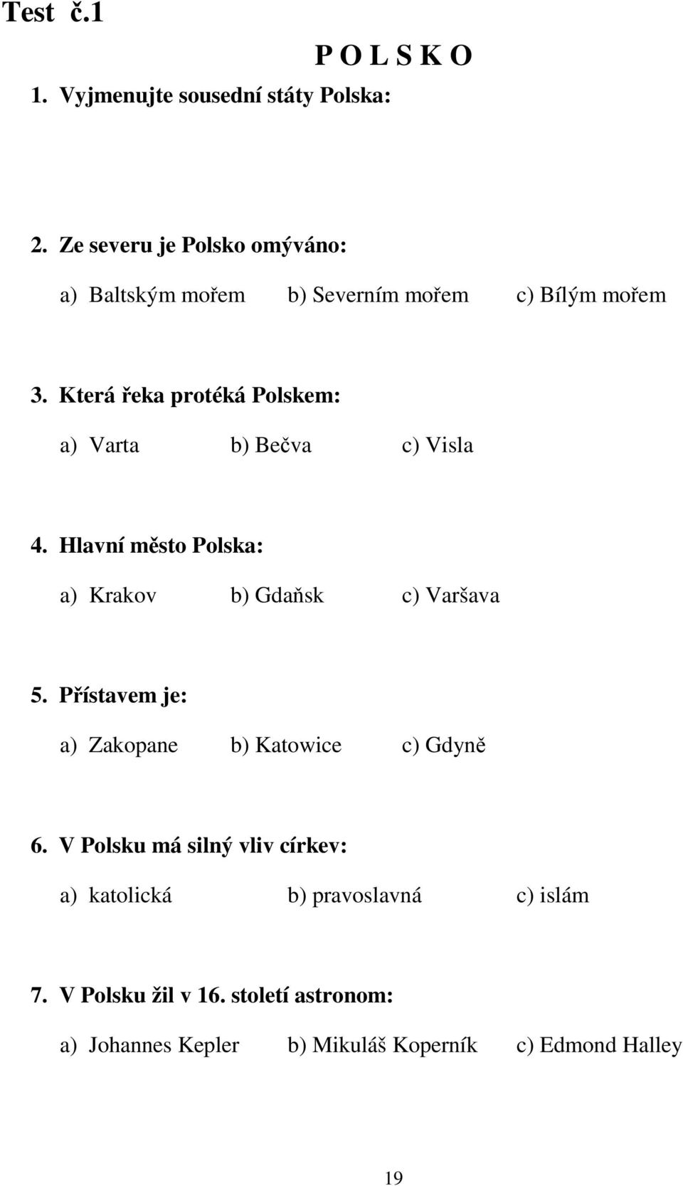 Která řeka protéká Polskem: a) Varta b) Bečva c) Visla 4. Hlavní město Polska: a) Krakov b) Gdaňsk c) Varšava 5.