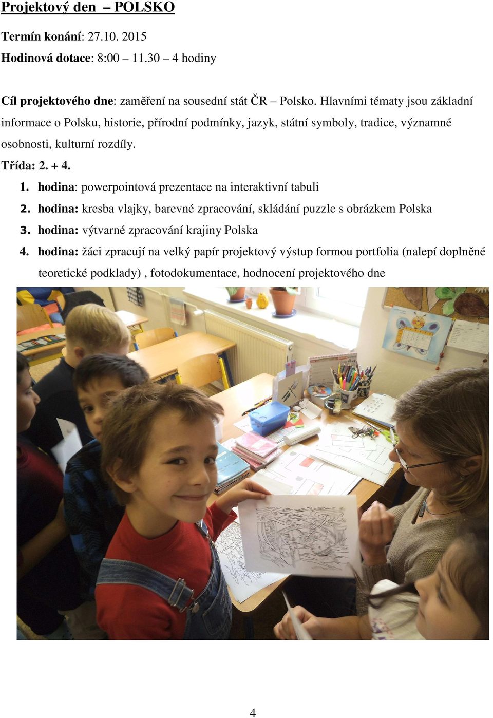 1. hodina: powerpointová prezentace na interaktivní tabuli 2. hodina: kresba vlajky, barevné zpracování, skládání puzzle s obrázkem Polska 3.