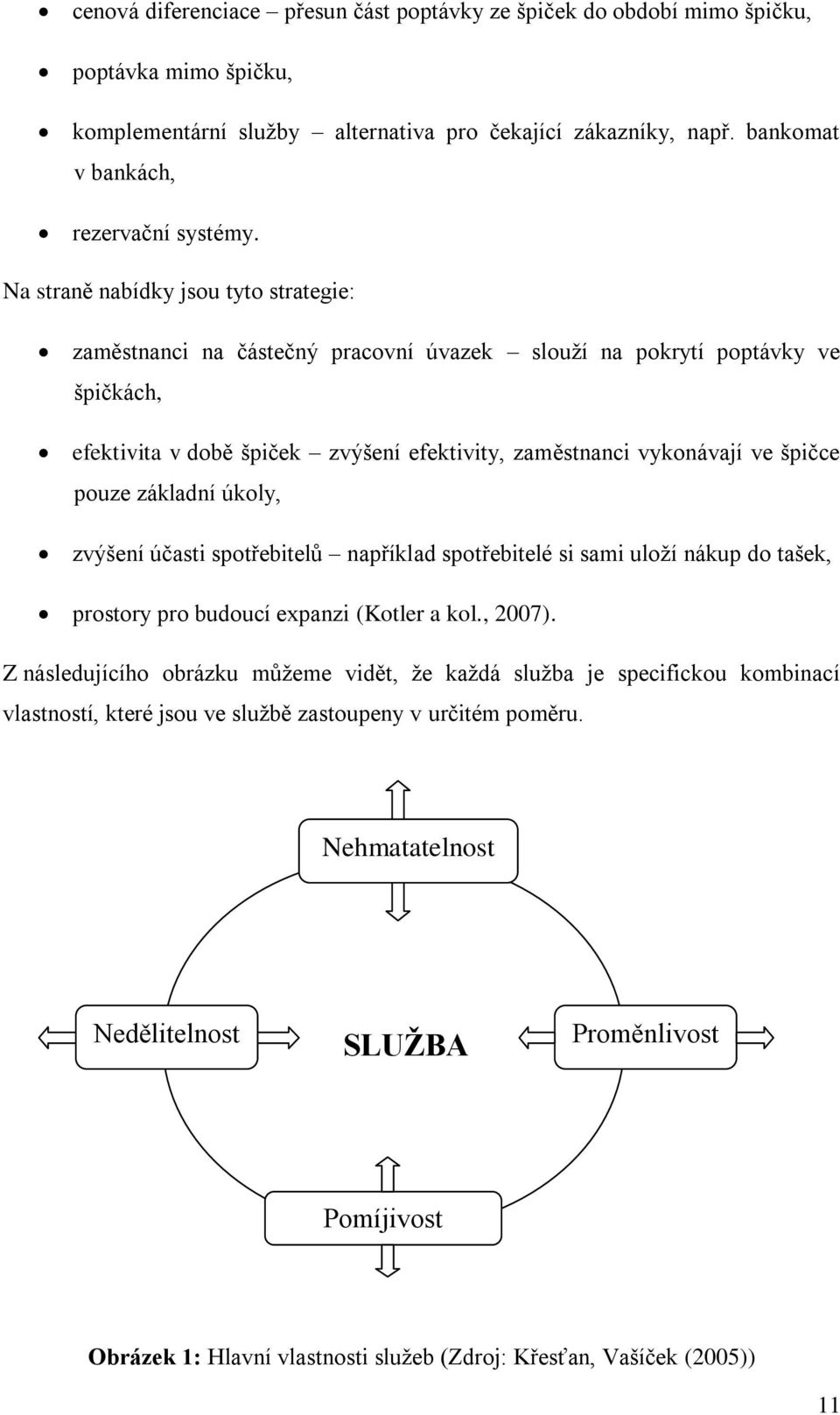 pouze základní úkoly, zvýšení účasti spotřebitelů například spotřebitelé si sami uloţí nákup do tašek, prostory pro budoucí expanzi (Kotler a kol., 2007).