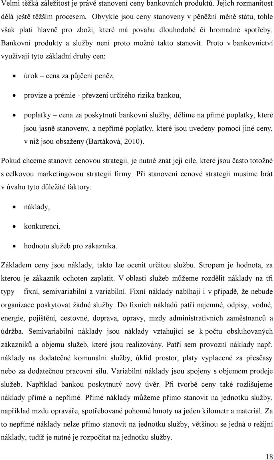 Proto v bankovnictví vyuţívají tyto základní druhy cen: úrok cena za půjčení peněz, provize a prémie - převzení určitého rizika bankou, poplatky cena za poskytnutí bankovní sluţby, dělíme na přímé