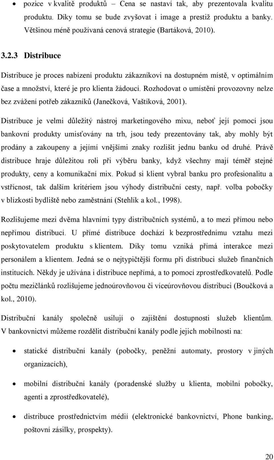 Rozhodovat o umístění provozovny nelze bez zváţení potřeb zákazníků (Janečková, Vaštíková, 2001).