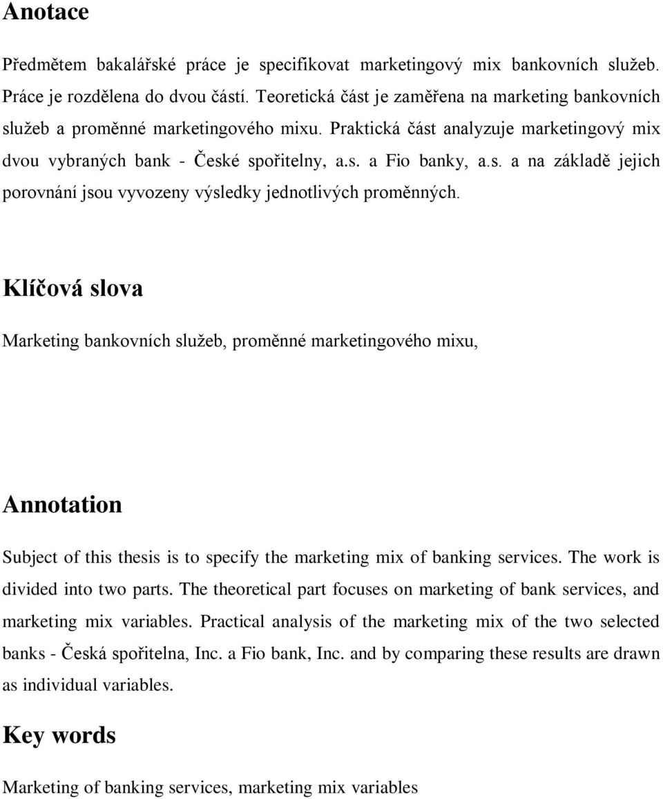 Klíčová slova Marketing bankovních sluţeb, proměnné marketingového mixu, Annotation Subject of this thesis is to specify the marketing mix of banking services. The work is divided into two parts.