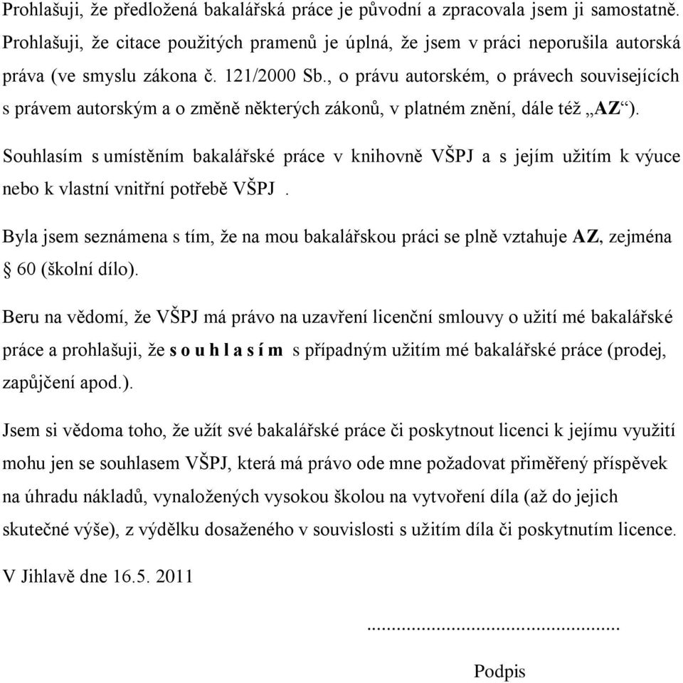 Souhlasím s umístěním bakalářské práce v knihovně VŠPJ a s jejím uţitím k výuce nebo k vlastní vnitřní potřebě VŠPJ.