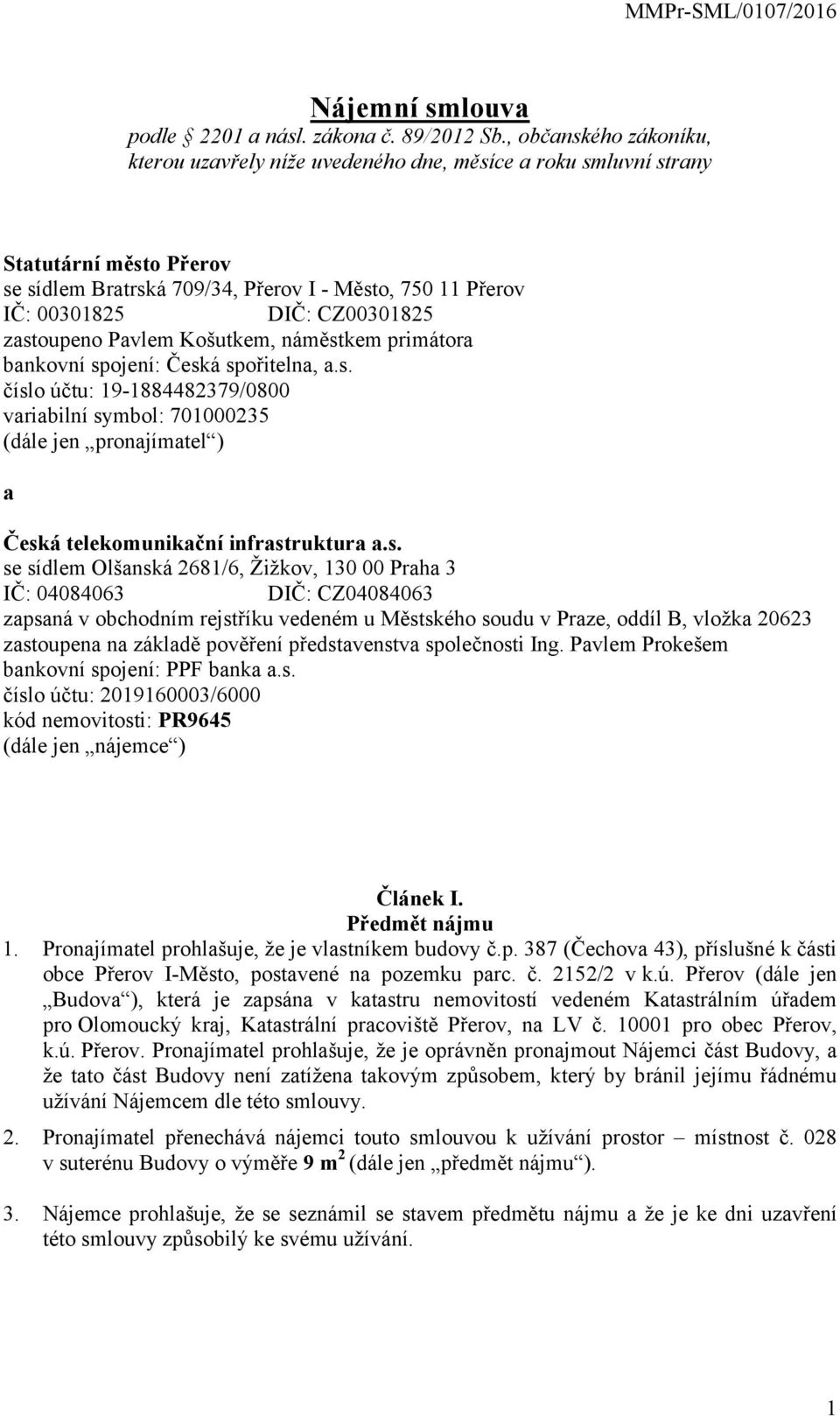 zastoupeno Pavlem Košutkem, náměstkem primátora bankovní spojení: Česká spořitelna, a.s. číslo účtu: 19-1884482379/0800 variabilní symbol: 701000235 (dále jen pronajímatel ) a Česká telekomunikační infrastruktura a.