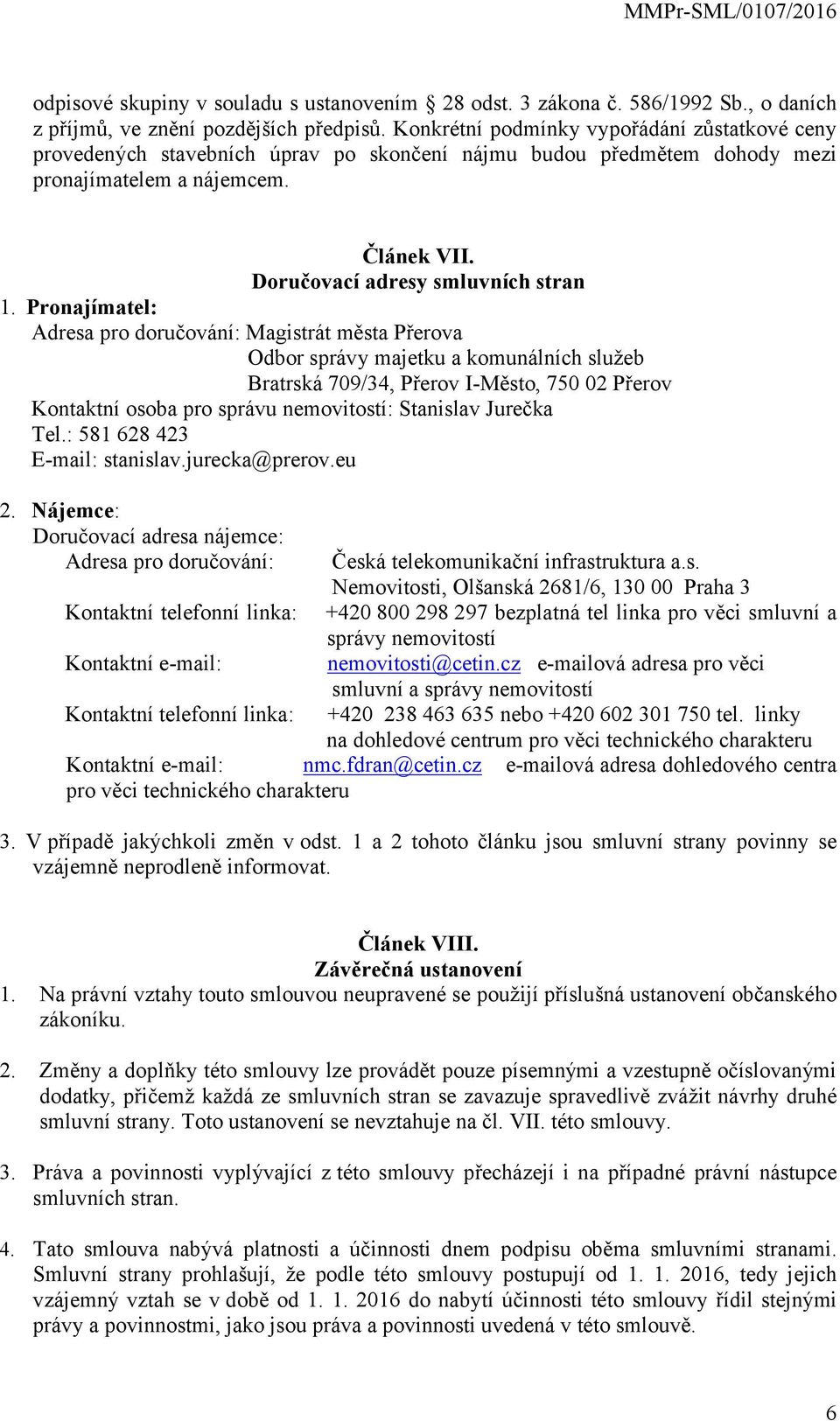 Pronajímatel: Adresa pro doručování: Magistrát města Přerova Odbor správy majetku a komunálních služeb Bratrská 709/34, Přerov I-Město, 750 02 Přerov Kontaktní osoba pro správu nemovitostí: Stanislav