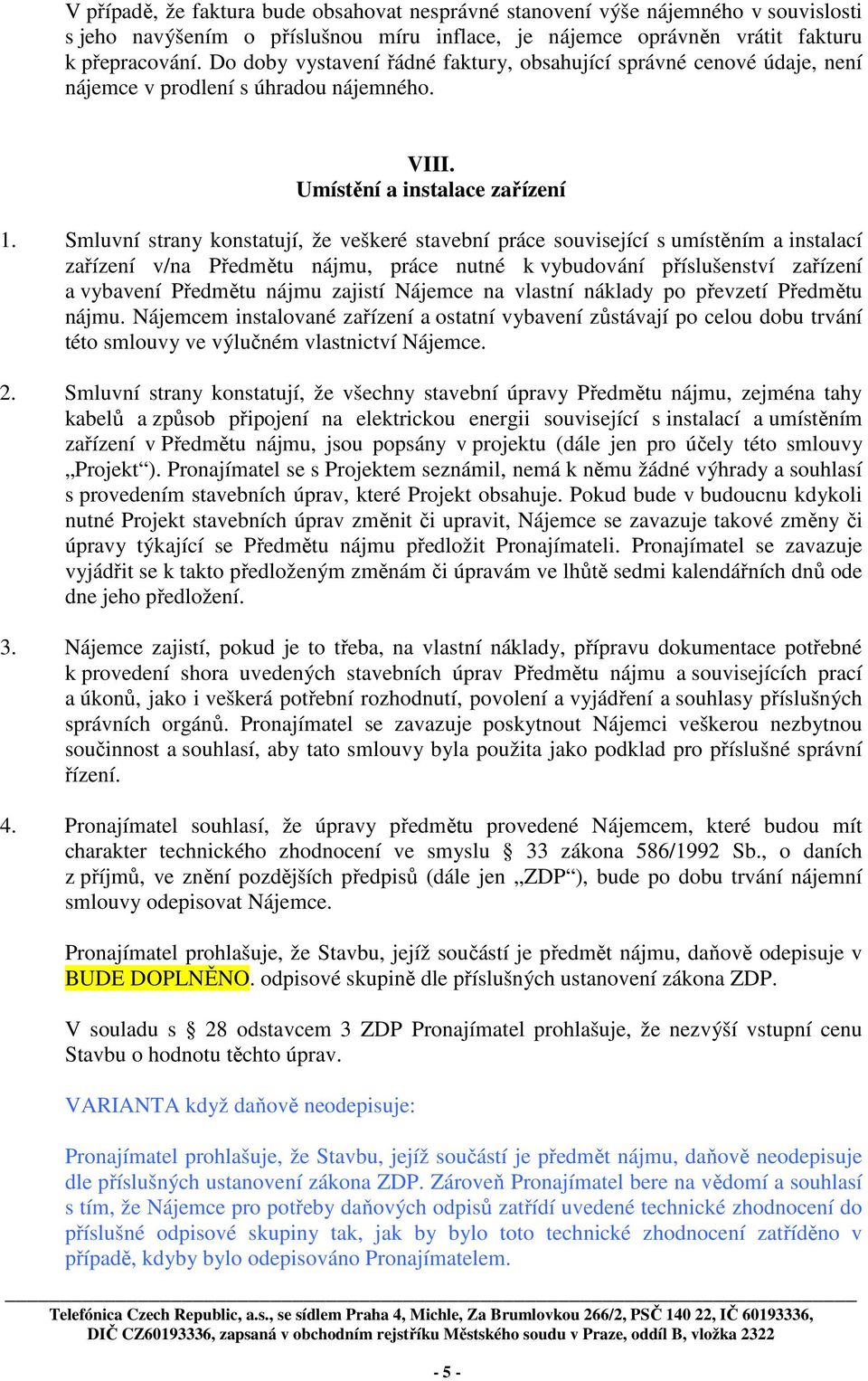 Smluvní strany konstatují, že veškeré stavební práce související s umístěním a instalací zařízení v/na Předmětu nájmu, práce nutné k vybudování příslušenství zařízení a vybavení Předmětu nájmu