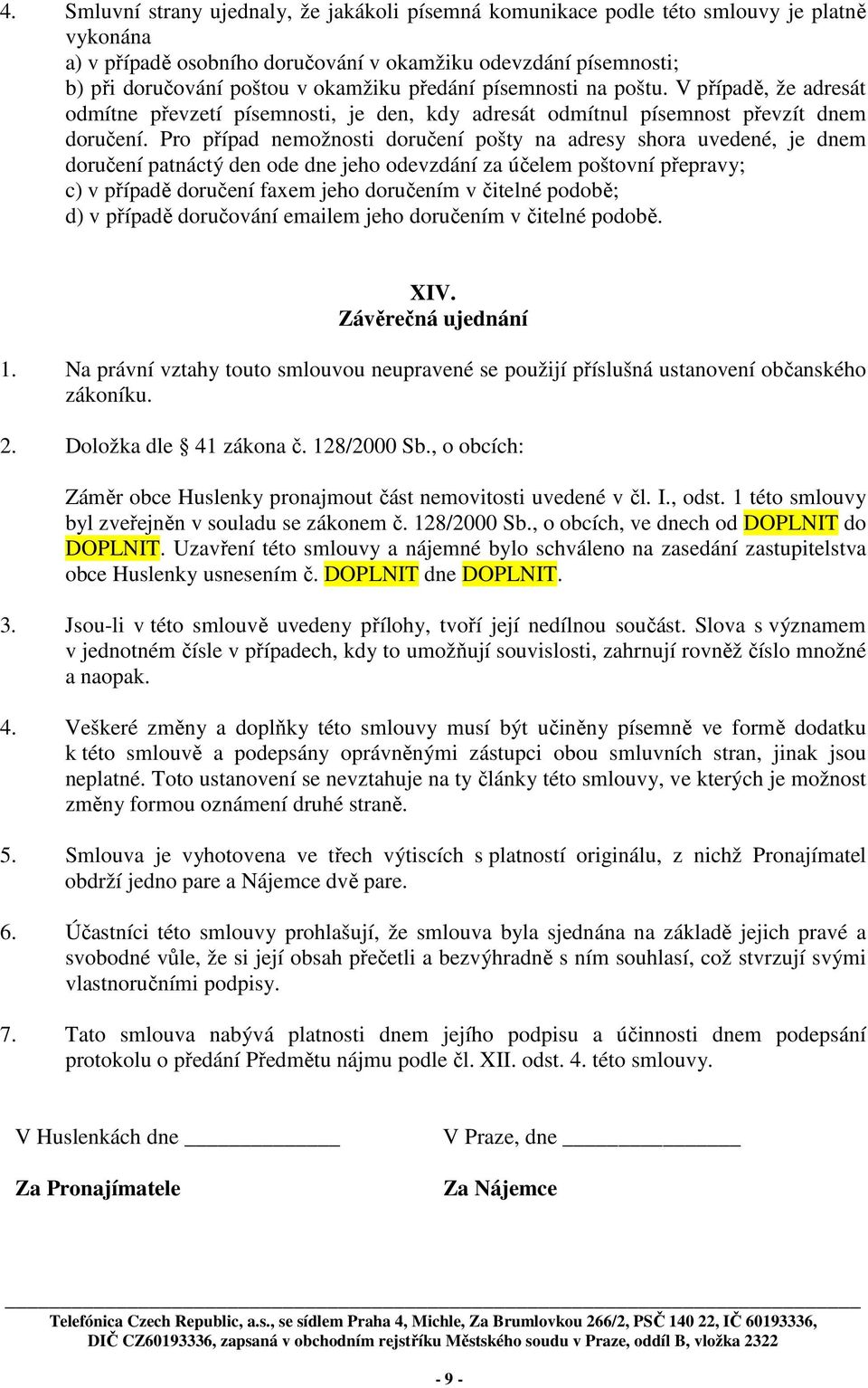 Pro případ nemožnosti doručení pošty na adresy shora uvedené, je dnem doručení patnáctý den ode dne jeho odevzdání za účelem poštovní přepravy; c) v případě doručení faxem jeho doručením v čitelné