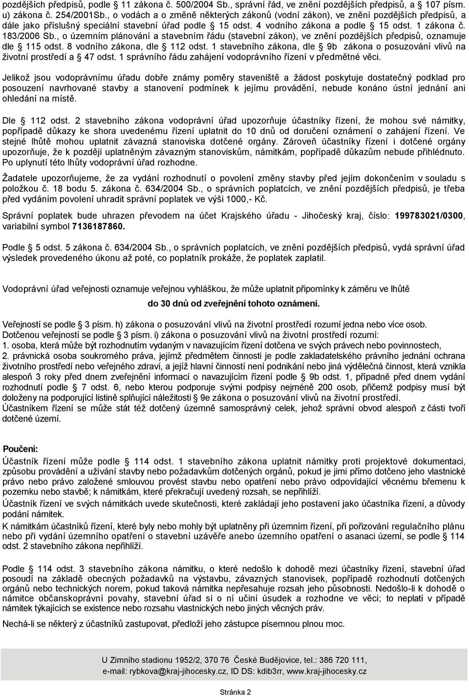 183/2006 Sb., o územním plánování a stavebním řádu (stavební zákon), ve znění pozdějších předpisů, oznamuje dle 115 odst. 8 vodního zákona, dle 112 odst.