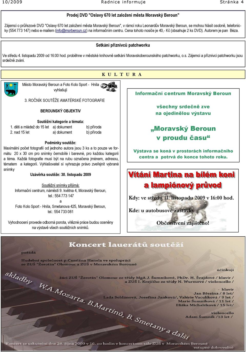 Setkání příznivců patchworku Ve středu 4. listopadu 2009 od 16:00 hod. proběhne v městské knihovně setkání Moravskoberounského patchworku, o.s. Zájemci a příznivci patchworku jsou srdečně zváni.
