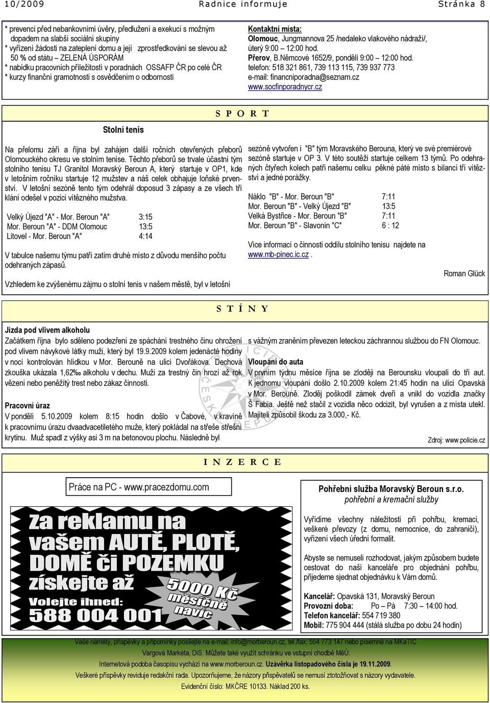 nádraží/, úterý 9:00 12:00 hod. Přerov, B.Němcové 1652/9, pondělí 9:00 12:00 hod. telefon: 518 321 861, 739 113 115, 739 937 773 e-mail: financniporadna@seznam.cz www.socfinporadnycr.