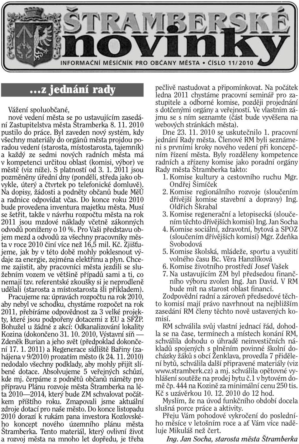 bor) ve mûstû (viz níïe). S platností od 3. 1. 2011 jsou pozmûnûny úfiední dny (pondûlí, stfieda jako obvykle, úter a ãtvrtek po telefonické domluvû).
