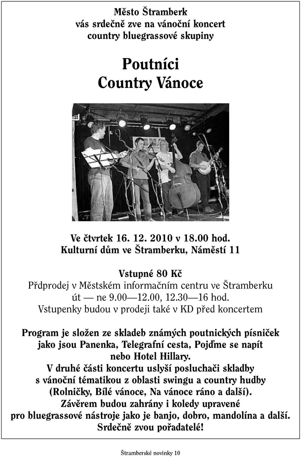 Vstupenky budou v prodeji také v KD pfied koncertem Program je sloïen ze skladeb znám ch poutnick ch písniãek jako jsou Panenka, Telegrafní cesta, Pojìme se napít nebo Hotel Hillary.