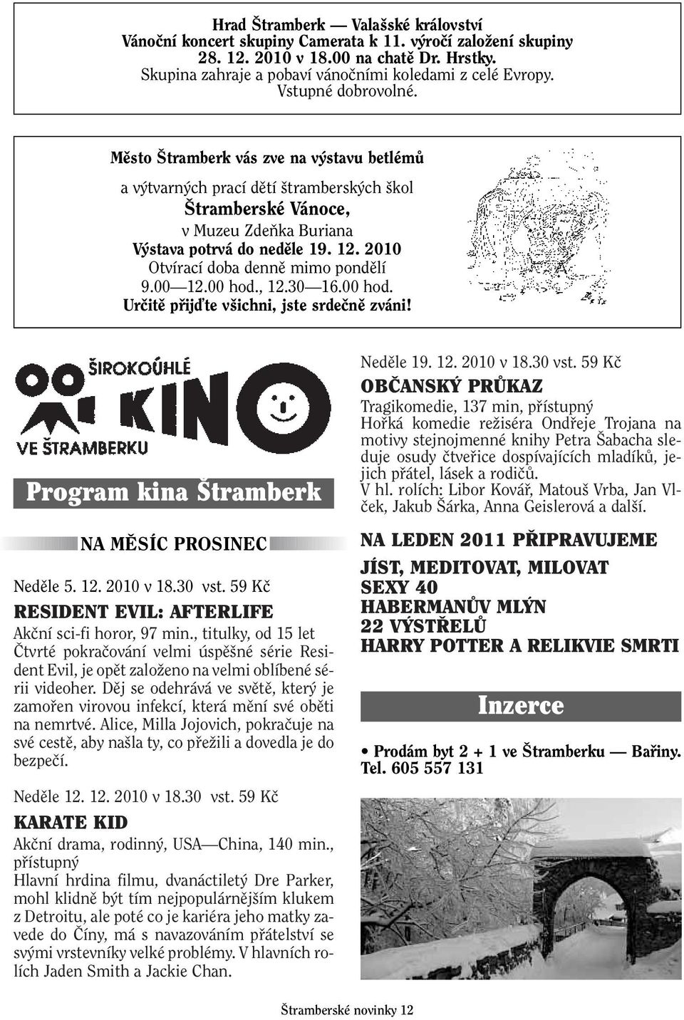 2010 Otvírací doba dennû mimo pondûlí 9.00 12.00 hod., 12.30 16.00 hod. Urãitû pfiijìte v ichni, jste srdeãnû zváni! Program kina Štramberk NA MùSÍC PROSINEC Nedûle 5. 12. 2010 v 18.30 vst.