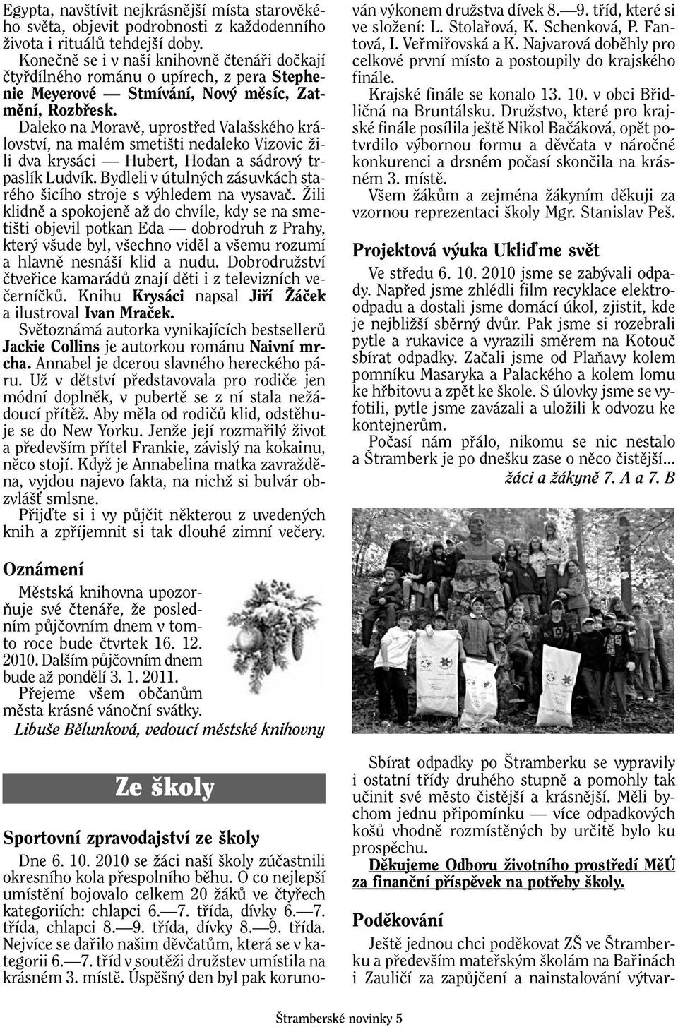 Daleko na Moravû, uprostfied Vala ského království, na malém smeti ti nedaleko Vizovic Ïili dva krysáci Hubert, Hodan a sádrov trpaslík Ludvík.