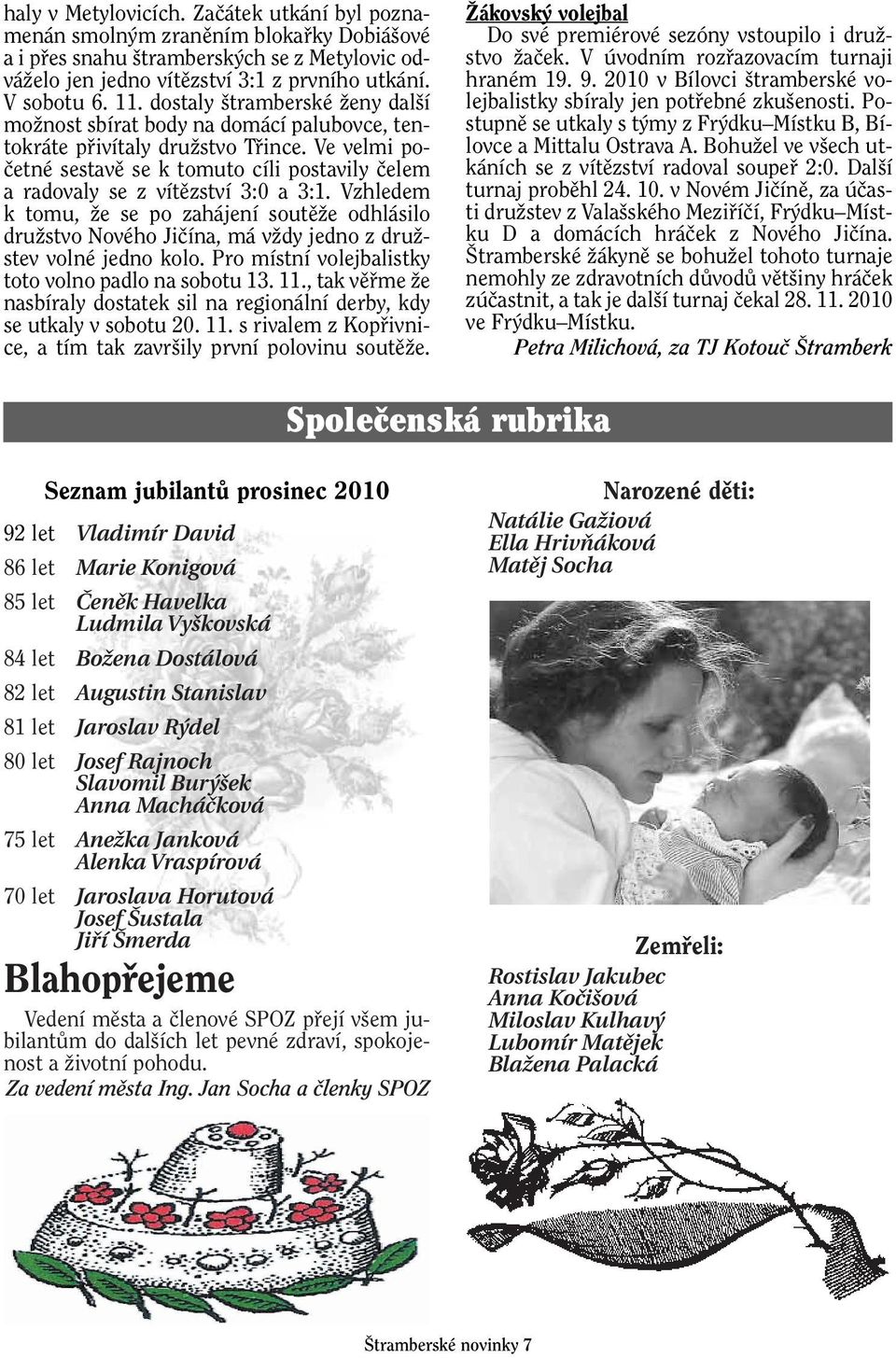 Ve velmi poãetné sestavû se k tomuto cíli postavily ãelem a radovaly se z vítûzství 3:0 a 3:1.