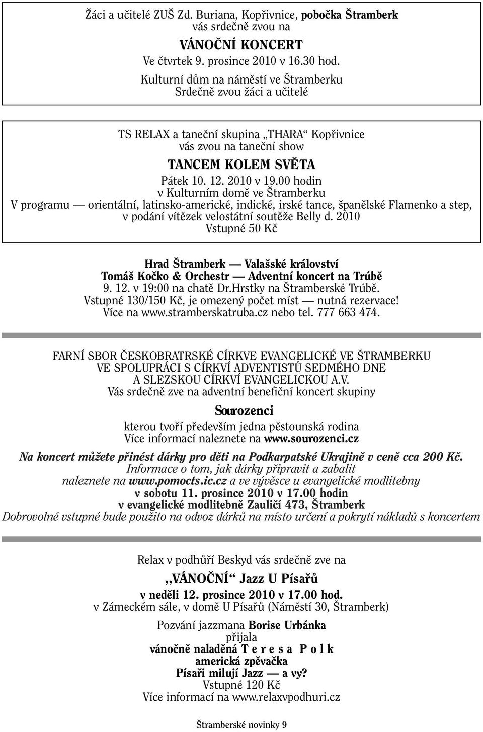 00 hodin v Kulturním domû ve tramberku V programu orientální, latinsko-americké, indické, irské tance, panûlské Flamenko a step, v podání vítûzek velostátní soutûïe Belly d.