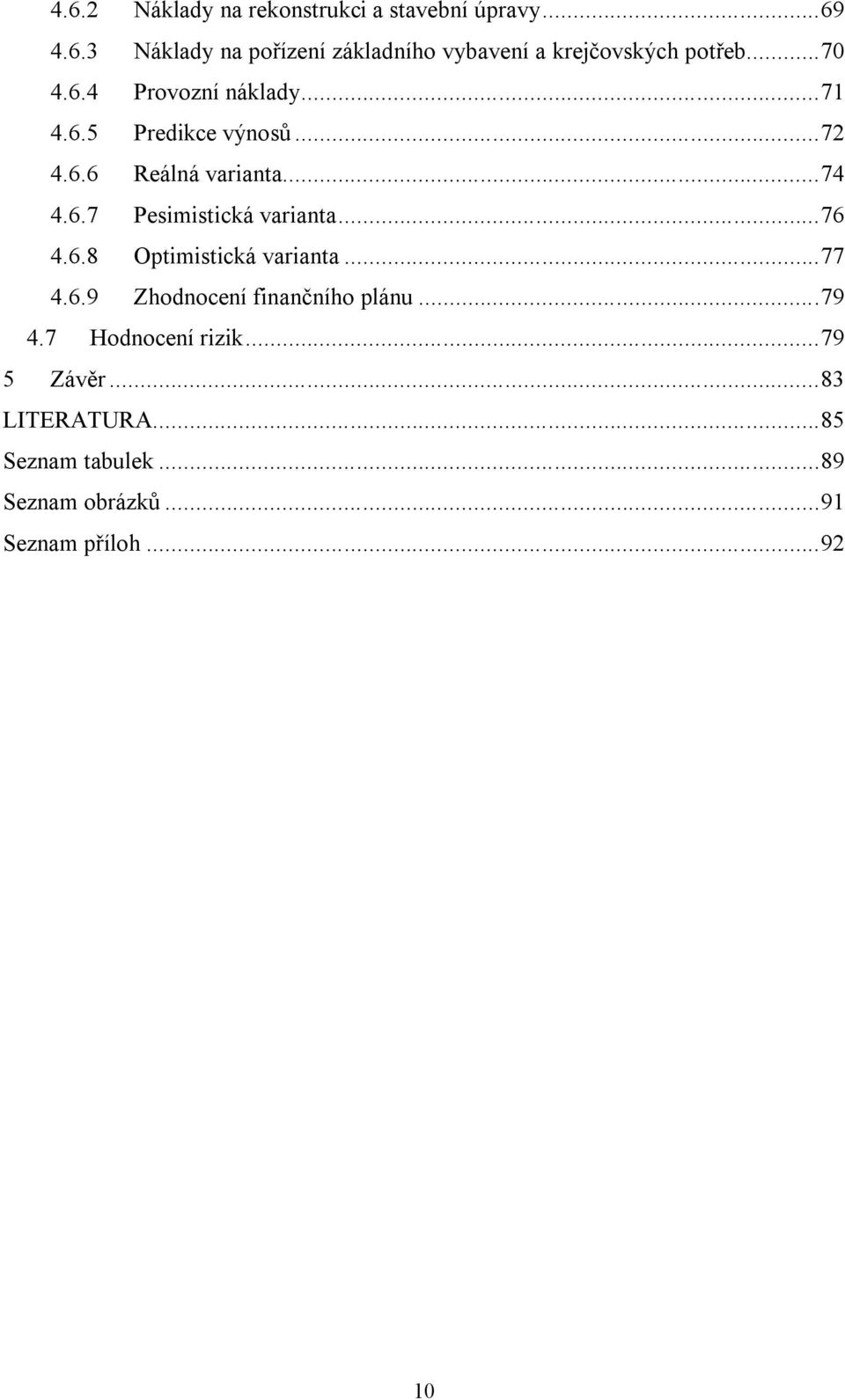 .. 76 4.6.8 Optimistická varianta... 77 4.6.9 Zhodnocení finančního plánu... 79 4.7 Hodnocení rizik.