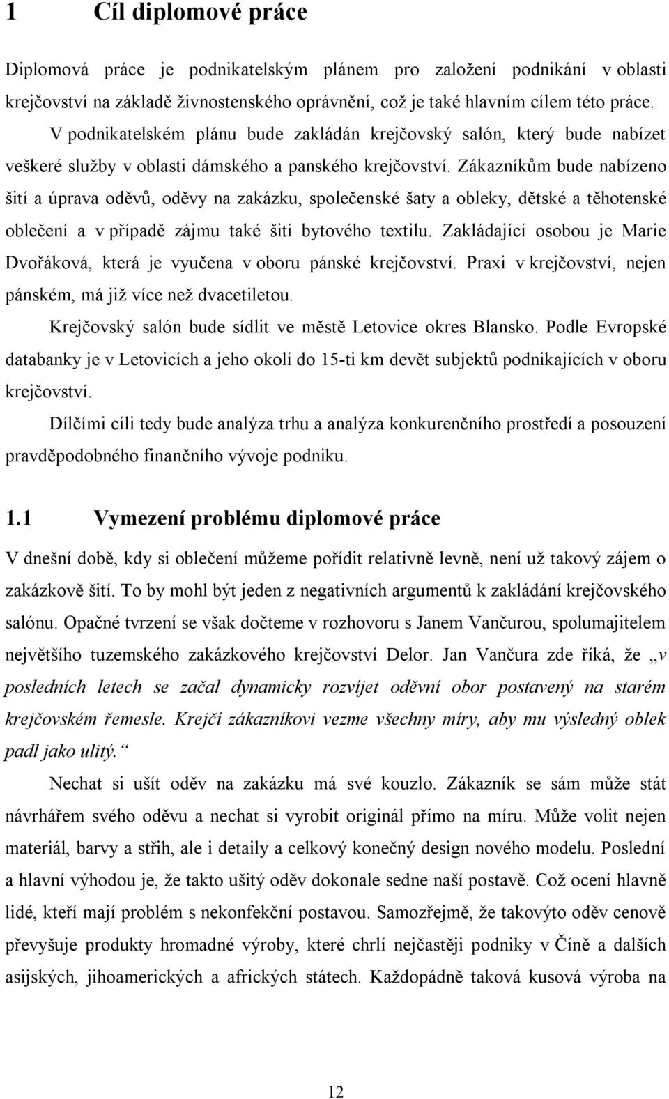 Zákazníkům bude nabízeno šití a úprava oděvů, oděvy na zakázku, společenské šaty a obleky, dětské a těhotenské oblečení a v případě zájmu také šití bytového textilu.