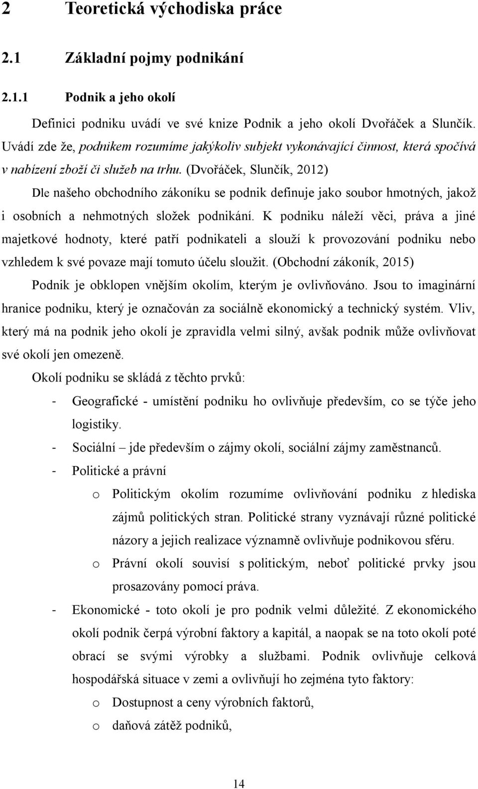 (Dvořáček, Slunčík, 2012) Dle našeho obchodního zákoníku se podnik definuje jako soubor hmotných, jakož i osobních a nehmotných složek podnikání.