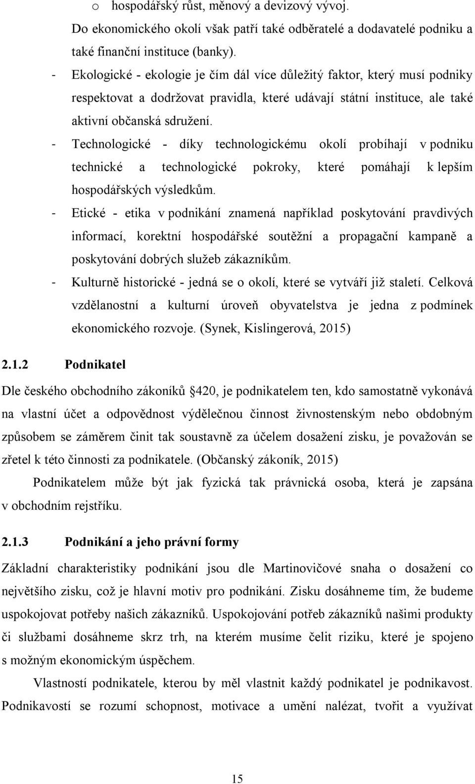 - Technologické - díky technologickému okolí probíhají v podniku technické a technologické pokroky, které pomáhají k lepším hospodářských výsledkům.