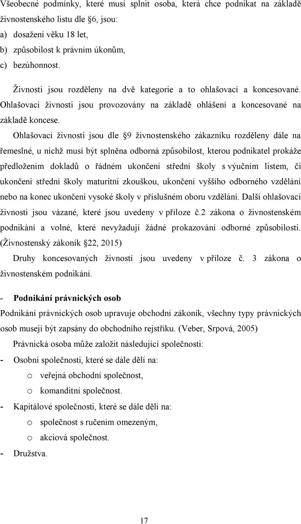 Ohlašovací živnosti jsou dle 9 živnostenského zákazníku rozděleny dále na řemeslné, u nichž musí být splněna odborná způsobilost, kterou podnikatel prokáže předložením dokladů o řádném ukončení