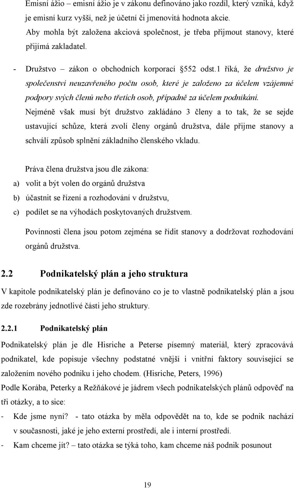 1 říká, že družstvo je společenství neuzavřeného počtu osob, které je založeno za účelem vzájemné podpory svých členů nebo třetích osob, případně za účelem podnikání.