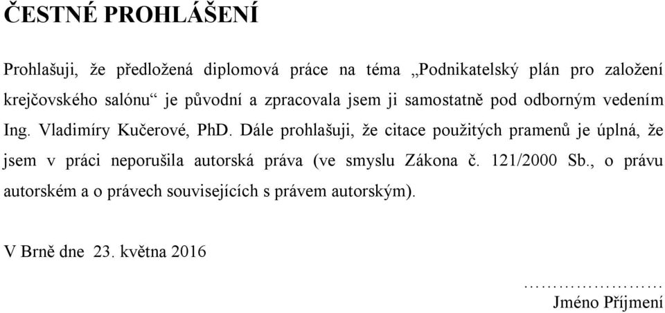 Dále prohlašuji, že citace použitých pramenů je úplná, že jsem v práci neporušila autorská práva (ve smyslu