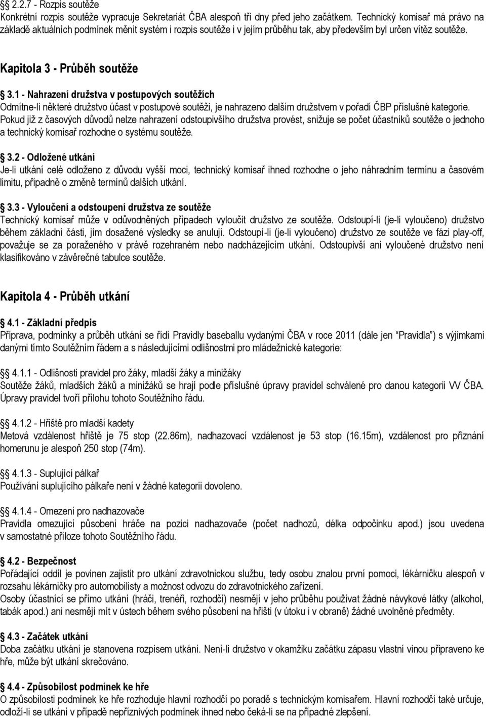 1 - Nahrazení družstva v postupových soutěžích Odmítne-li některé družstvo účast v postupové soutěži, je nahrazeno dalším družstvem v pořadí ČBP příslušné kategorie.